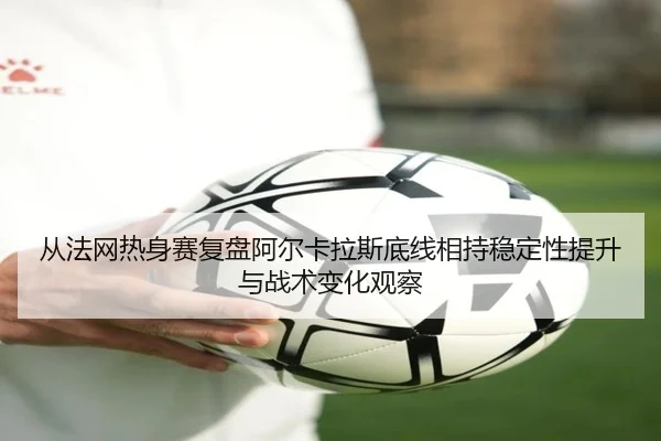 cong-fa-wang-re-shen-sai-fu-pan-a-er-ka-la-si-di-xian-xiang-chi-wen-ding-xing-ti-sheng-yu-zhan-shu-bian-hua-guan-cha-2-936.jpg